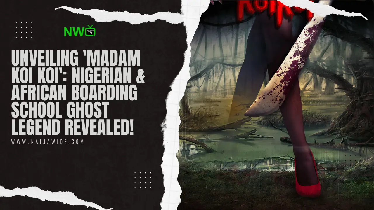 Unveiling ‘Madam Koi Koi’: Nigerian & African Boarding School Ghost Legend Revealed! (Watch Video)